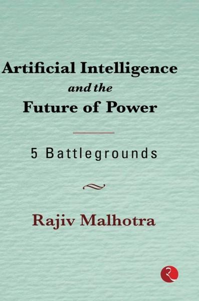 Artificial Intelligence and the Future of Power: 5 Battlegrounds by Rajiv Malhotra