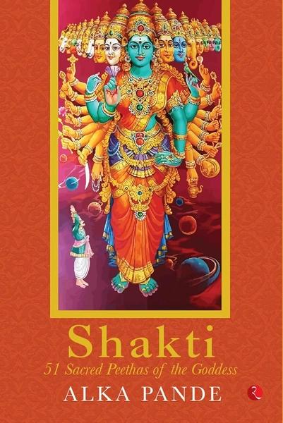 Shakti: 51 Sacred Peethas of the Goddess by Alka Pande