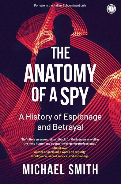 The Anatomy of A Spy: A History of Espionage and Betrayal by Michael Smith