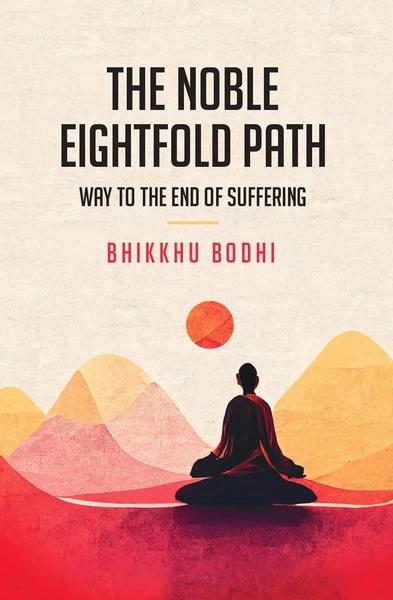 The Noble Eightfold Path: Way to the End of Suffering by Bhikkhu Bodhi