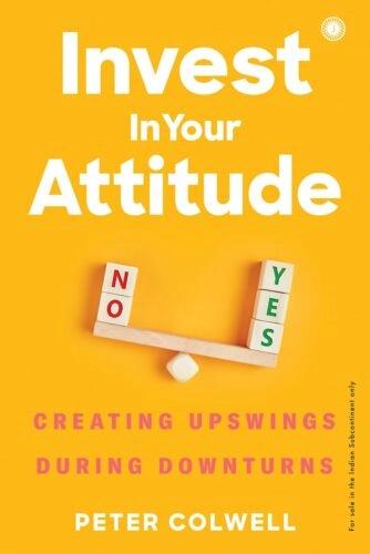 Invest In Your Attitude by Peter Colwell