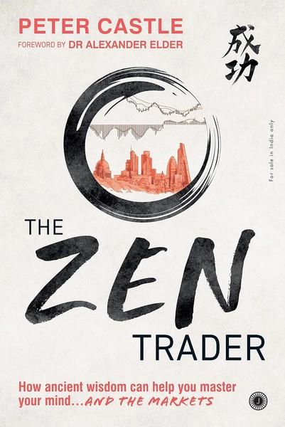The Zen Trader: How ancient wisdom can help you master your mind and the markets by Peter Castle