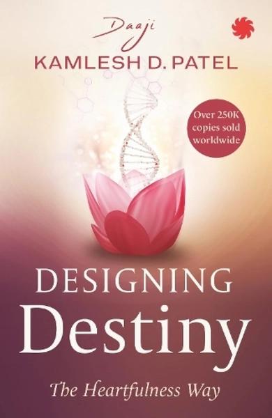 Designing Destiny: The Heartfulness Way by Kamlesh D. Patel
