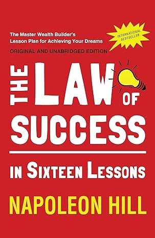 The Law of Success: In Sixteen Lessons by Napoleon Hill