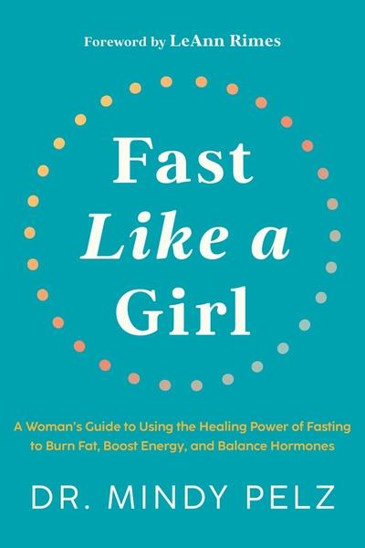Fast Like A Girl: A Woman's Guide To Using The Healing Power Of Fasting To Burn Fat, Boost Energy, And Balance Hormones by Dr. Mindy Pelz