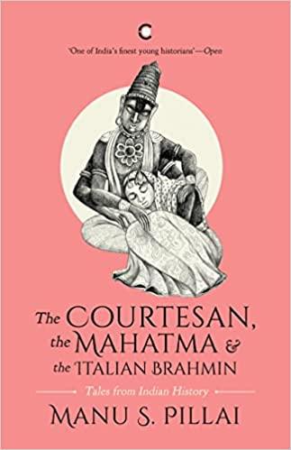 THE COURTESAN, THE MAHATMA, AND THE ITALIAN BRAHMIN by Manu S. Pillai