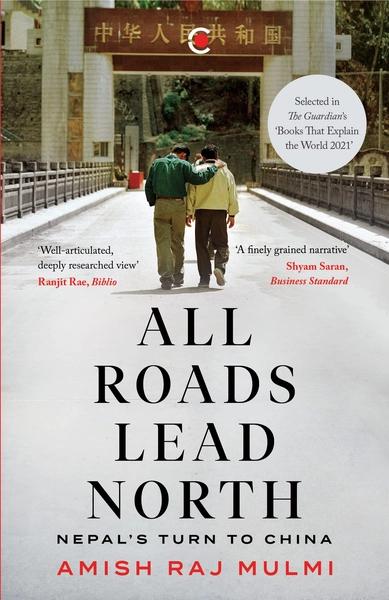All Roads Lead North: Nepal's Turn to China by Amish Raj Mulmi