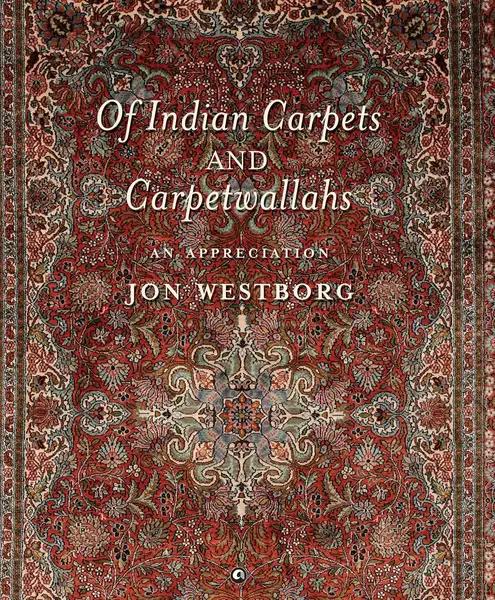 Of Indian Carpets and Carpetwallahs by Jon Westborg