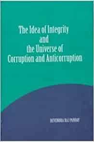 The Idea of Integrity and the Universe of Corruption and Anticorruption by Devendra Raj Panday