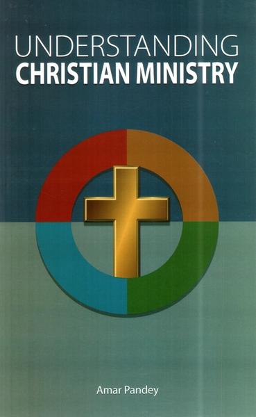 Understanding Christian Ministry by Amar Pandey