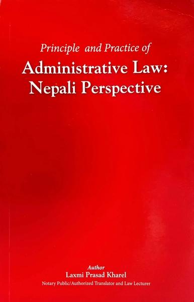 Principle and Practice of Administrative Law: Nepali Perspective by Laxmi Prasad Kharel