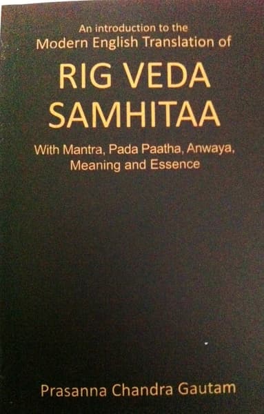 An Introduction to the Modern English translation of Rig Veda Samhitaa with Mantra, Pada Paatha, Anwaya, Meaning and Essence by Prasanna Chandra Gautam