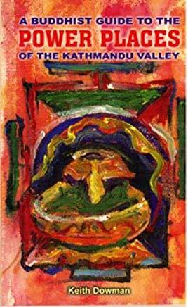 A Buddhist Guide to the Power Places of the Kathmandu Valley by Keith Dowman