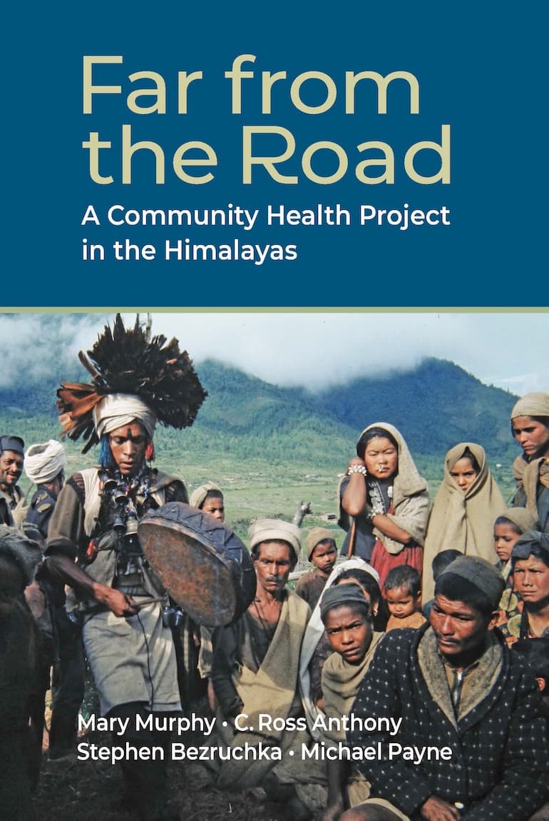 Far from the Road: A Community Health Project in the Himalayas by Mary Murphy, C Ross Anthony, Stephen Bezruchka, Michael Payne