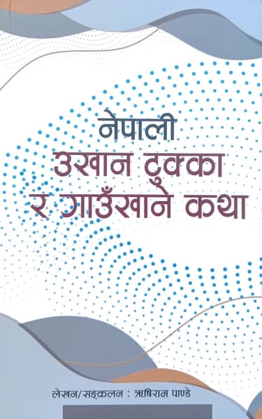 Nepali Ukhan Tukka ra Gaukhane Katha by Rishiram Pandey