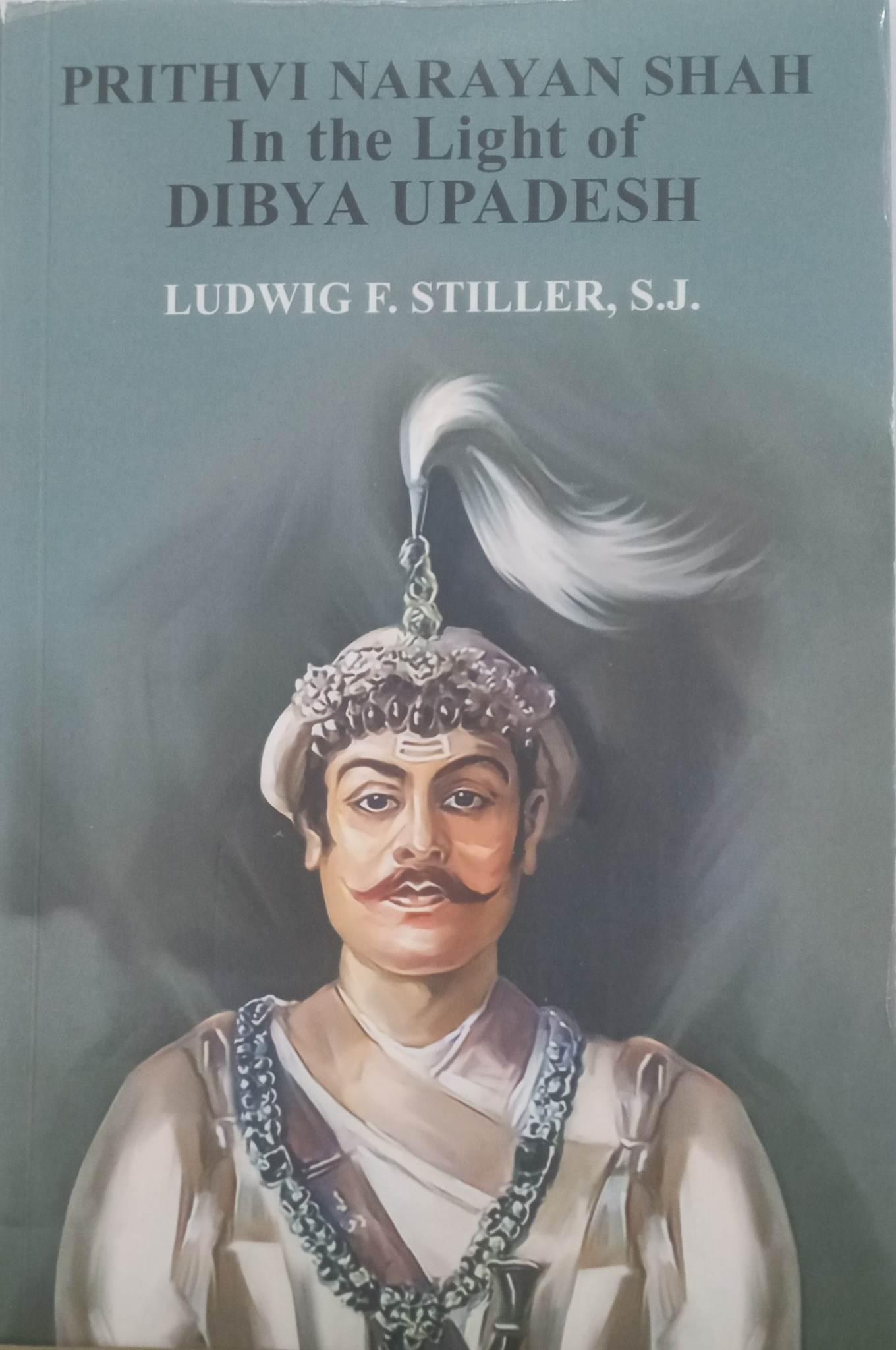 Prithvi Narayan Shah In the Light of Dibya Upadesh by Ludwig F. Stiller