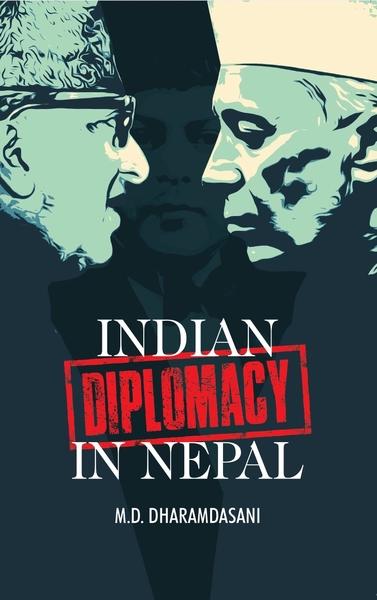 Indian Diplomacy in Nepal by M.D. Dharamdasani