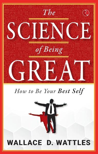 The Science of Being Great: How to Be Your Best Self by Wallace D. Wattles