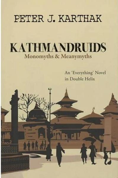 Kathmandruids Monomyths and Meanymyths by Peter Jo Karthak