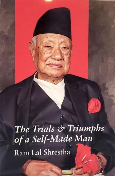 The Trials and Triumphs of Self Made Men by RAM LAL SHRESTHA