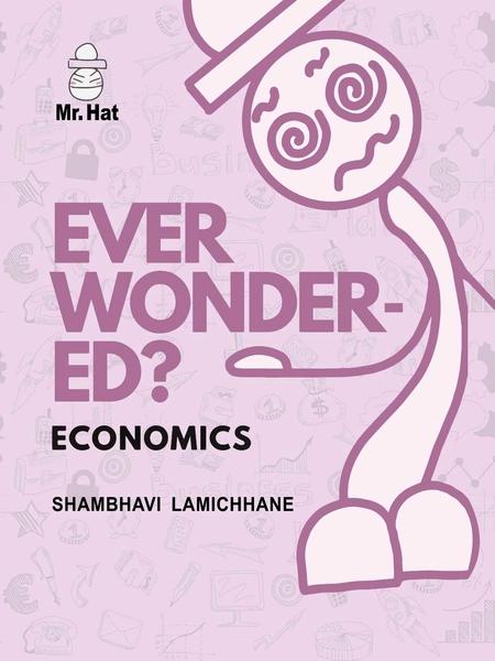 EVER WONDERED? ECONOMICS by Shambhavi lamichane