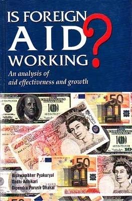 Is Foreign AID Working? by Bishwambher Pyakuryal, Dadhi Adhikari, Dipendra Purush Dhakal