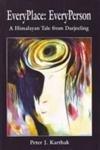 Every Place, Every Person: A Himalayan Tale From Darjeeling by Peter Jo Karthak