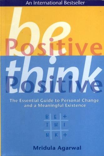 BE POSITIVE THINK POSITIVE by Mridula Agarwal