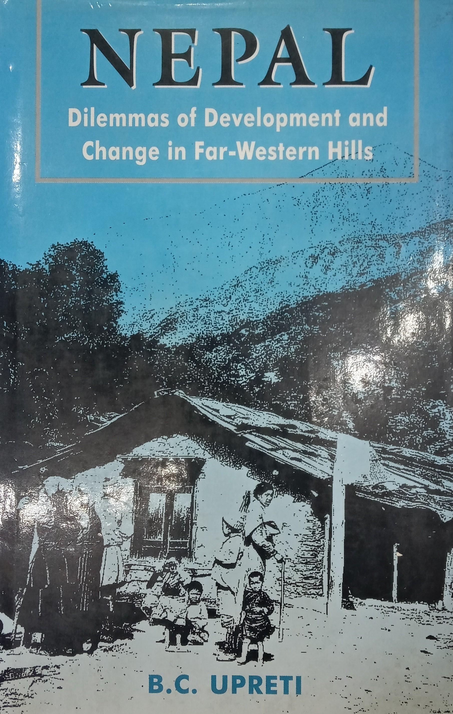 Nepal Delemmas of development and Change in Far-Western Hills by B.C Upreti