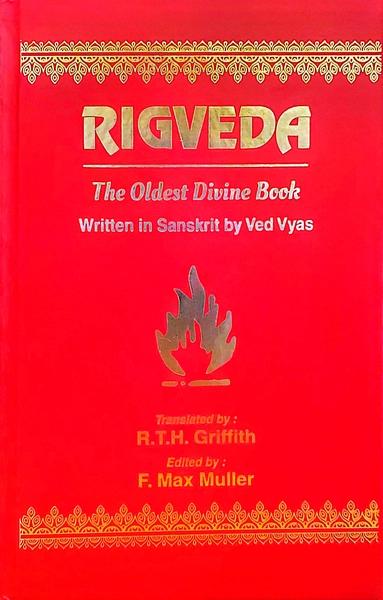RIGVEDA: The Oldest Divine Book by F. Max Muller, Translated By R.T.H. Griffith