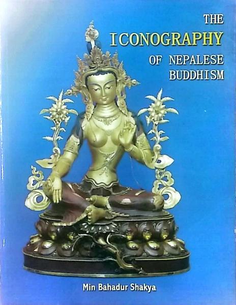 The Iconography of Nepalese Buddhism by Min Bahadur Shakya