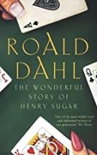 The wonderful story of Henry Sugar by Roald Dahl
