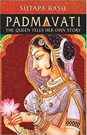 Padmavati: The Queen Tells Her Own Story by Sutapa Basu