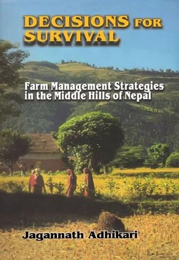 Decisions For Survival: Farm Management Strategies in Middle Hills of Nepal by Jagannath Adhikari