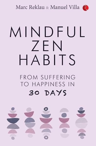 Mindful Zen Habits : From Suffering To Happiness In 30 Days by Marc Reklau, Manuel Villa