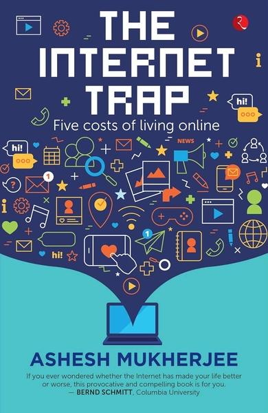 The Internet Trap: Five Costs of Living Online by Ashesh Mukherjee
